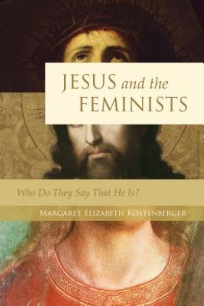 Cover for Margaret Elizabeth Kostenberger · Jesus and the Feminists: Who Do They Say That He Is? (Paperback Book) (2008)