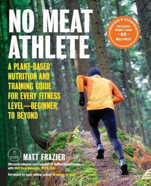 No Meat Athlete, Revised and Expanded: A Plant-Based Nutrition and Training Guide for Every Fitness Level—Beginner to Beyond [Includes More Than 60 Recipes!] - Matt Frazier - Livres - Quarto Publishing Group USA Inc - 9781592338597 - 8 novembre 2018