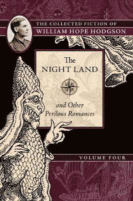 Cover for William Hope Hodgson · The Night Land and Other Perilous Romances: The Collected Fiction of William Hope Hodgson, Volume 4 - Collected Fiction of William Hope Hodgso (Paperback Bog) (2018)