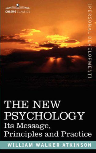 The New Psychology: Its Message, Principles and Practice - William Walker Atkinson - Books - Cosimo Classics - 9781602062597 - April 1, 2007