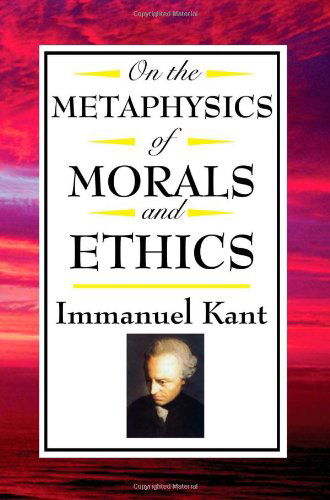 Cover for Immanuel Kant · On the Metaphysics of Morals and Ethics: Kant: Groundwork of the Metaphysics of Morals, Introduction to the Metaphysic of Morals, the Metaphysical Ele (Innbunden bok) (2008)