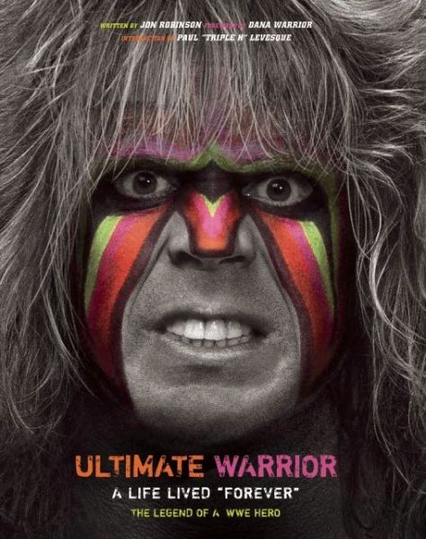 Cover for Jon Robinson · Ultimate Warrior: A Life Lived Forever: A Life Lived &quot;Forever&quot; (Hardcover Book) (2015)