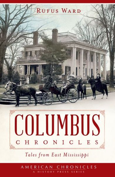 Cover for Rufus Ward · Columbus Chronicles: Tales from East Mississippi (American Chronicles) (American Chronicles (History Press)) (Paperback Book) (2012)