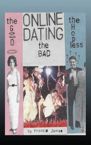 Cover for Francis James · Online Dating: the Good... the Bad... the Hopeless (Paperback Book) (2014)