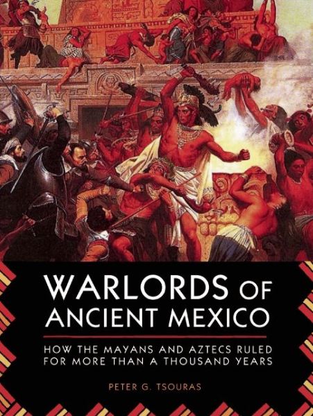 Cover for Peter G. Tsouras · Warlords of Ancient Mexico: How the Mayans and Aztecs Ruled for More Than a Thousand Years (Paperback Book) [Reprint edition] (2014)