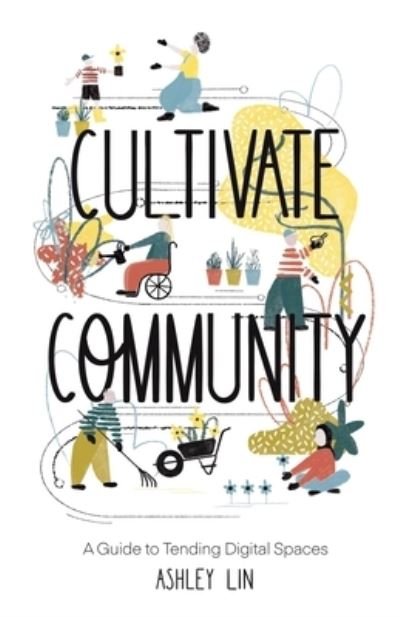 Cover for Ashley Lin · Cultivate Community: A Guide to Tending Digital Spaces (Pocketbok) (2021)
