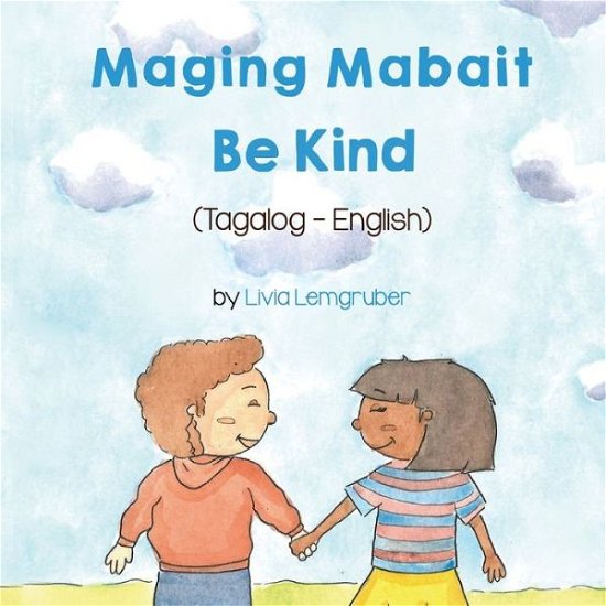 Be Kind (Tagalog-English) Maging Mabait - Language Lizard Bilingual Living in Harmony - Livia Lemgruber - Kirjat - Language Lizard, LLC - 9781636850597 - perjantai 19. maaliskuuta 2021