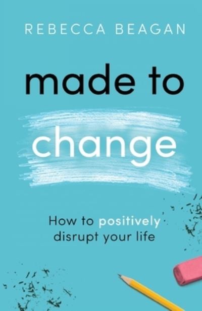 Made to Change: How to Positively Disrupt Your Life - Rebecca Beagan - Books - New Degree Press - 9781641375597 - April 8, 2020