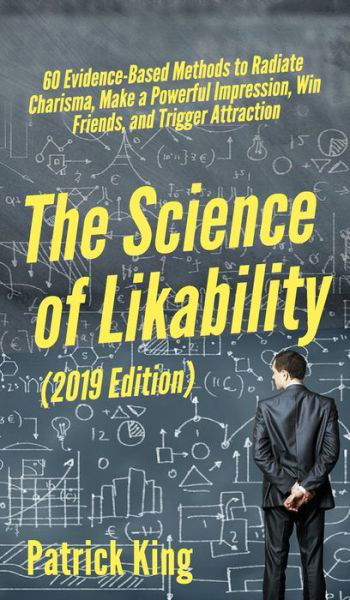 Cover for Patrick King · The Science of Likability: 60 Evidence-Based Methods to Radiate Charisma, Make a Powerful Impression, Win Friends, and Trigger Attraction (Hardcover Book) (2019)