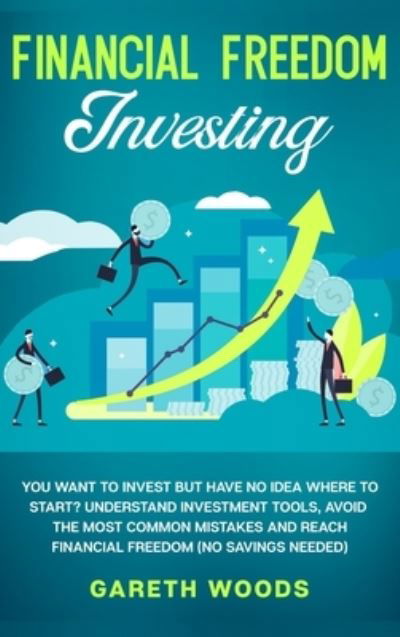 Cover for Gareth Woods · Financial Freedom Investing: You Want to Invest but Have No Idea Where to Start? Understand Investment Tools, Avoid the Most Common Mistakes and Reach Financial Freedom (No Savings Needed!) (Innbunden bok) (2020)