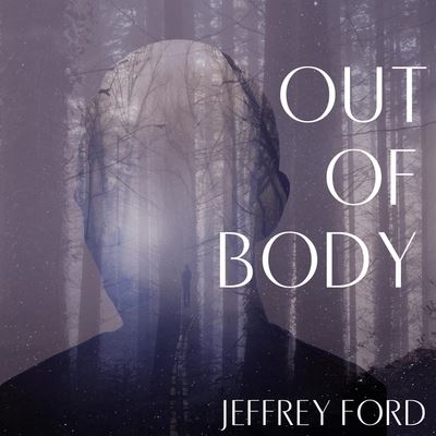 Cover for Jeffrey Ford · Out of Body Lib/E (CD) (2020)