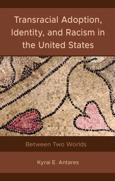 Cover for Kyrai E. Antares · Transracial Adoption, Identity, and Racism in the United States: Between Two Worlds (Inbunden Bok) (2023)