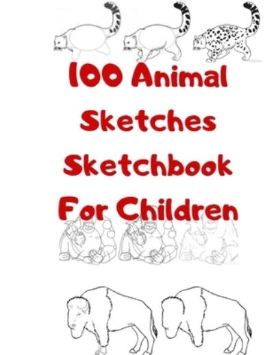 Cover for Universal Project · 100 Animal Sketches Sketchbook for Children (Paperback Book) (2019)