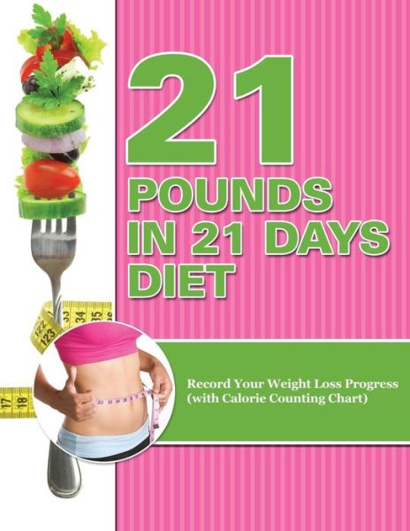 Cover for Speedy Publishing Llc · 21 Pounds in 21 Days Diet: Record Your Weight Loss Progress (With Calorie Counting Chart) (Paperback Book) (2015)