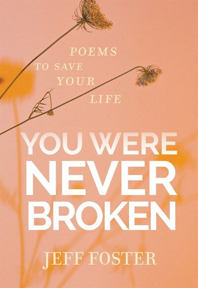 Cover for Jeff Foster · You Were Never Broken: Poems to Save Your Life (Paperback Book) (2020)