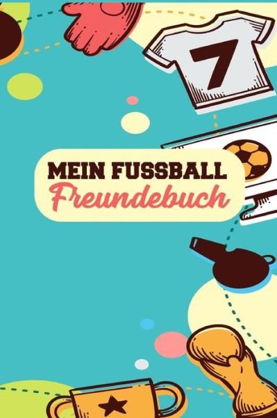 Mein Fussball Freundebuch - Fussball Freundebucher & Geschenke - Bøger - Independently Published - 9781689317597 - 29. august 2019