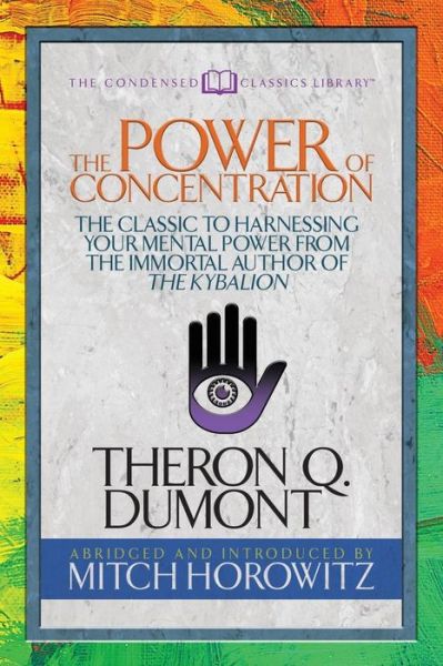 The Power of Concentration (Condensed Classics): The Classic to Harnessing Your Mental Power from the Immortal Author of The Kybalion - Theron Dumont - Livres - G&D Media - 9781722500597 - 25 octobre 2018