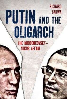 Cover for Professor Richard Sakwa · Putin and the Oligarch: The Khodorkovsky-Yukos Affair (Hardcover Book) (2014)