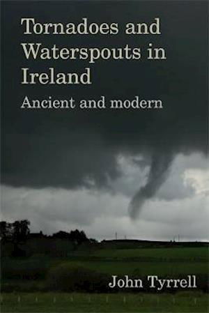 Cover for John Tyrrell · Tornadoes and Waterspouts in Ireland: Ancient and modern (Hardcover Book) (2021)