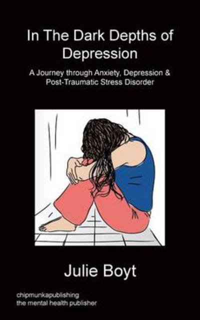 In the Dark Depths of Depression - Julie Boyt - Livres - Chipmunka Publishing - 9781783820597 - 27 février 2014