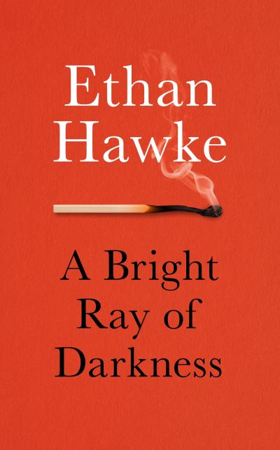 Cover for Ethan Hawke · A Bright Ray of Darkness (Gebundenes Buch) (2021)