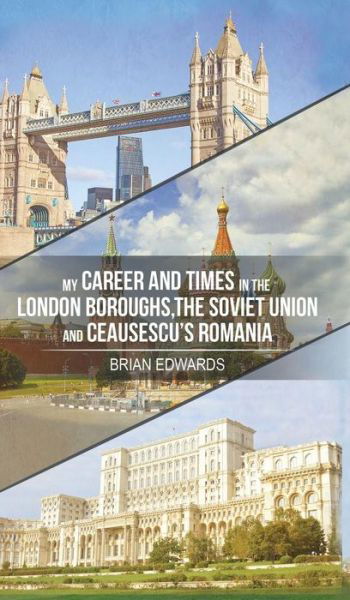 Cover for Brian Edwards · My Career and Times in the London Boroughs, the Soviet Union and Ceausescu's Romania (Gebundenes Buch) (2018)