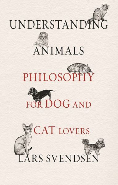 Cover for Lars Svendsen · Understanding Animals: Philosophy for Dog and Cat Lovers (Innbunden bok) (2019)