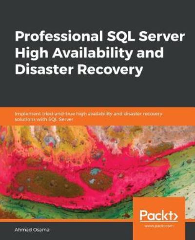 Cover for Ahmad Osama · Professional SQL Server High Availability and Disaster Recovery: Implement tried-and-true high availability and disaster recovery solutions with SQL Server (Paperback Book) (2019)