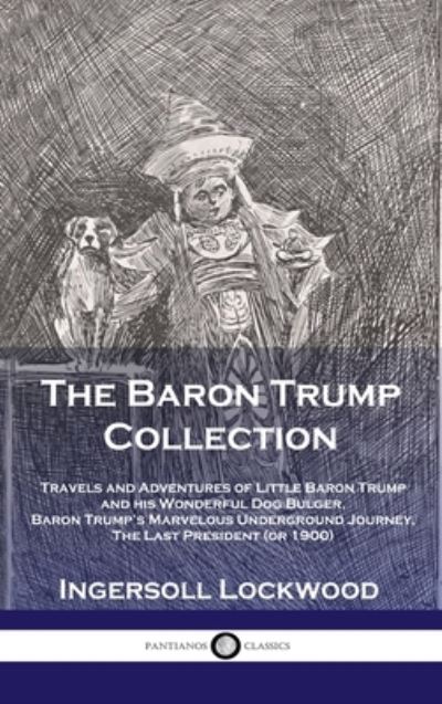 Cover for Lockwood Ingersoll · Baron Trump Collection: Travels and Adventures of Little Baron Trump and his Wonderful Dog Bulger, Baron Trump's Marvelous Underground Journey (Inbunden Bok) (1901)