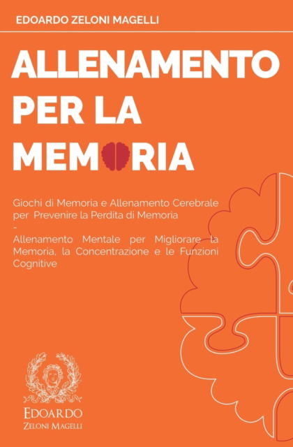 Cover for Edoardo Zeloni Magelli · Allenamento per la Memoria: Giochi di Memoria e Allenamento Cerebrale per Prevenire la Perdita di Memoria - Allenamento Mentale per Migliorare la Memoria, la Concentrazione e le Funzioni Cognitive - Upgrade Your Memory (Taschenbuch) (2020)