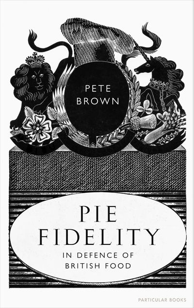 Cover for Pete Brown · Pie Fidelity: In Defence of British Food (Hardcover Book) (2019)