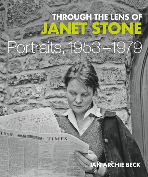 Cover for Ian Archie Beck · Through the Lens of Janet Stone: Portraits, 1953-1979 (Hardcover Book) (2018)