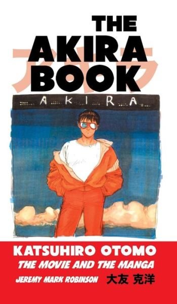 Cover for Jeremy Mark Robinson · The Akira Book: Katsuhiro Otomo: The Movie and the Manga (Hardcover Book) [Revised edition] (2018)