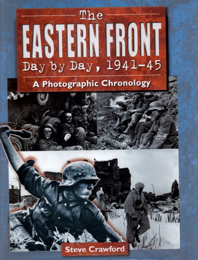 The Eastern Front Day by Day, 1941-45: A Photographic Chronology - Steve Crawford - Books - The History Press Ltd - 9781862273597 - October 15, 2006