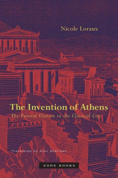 Cover for Nicole Loraux · The Invention of Athens: The Funeral Oration in the Classical City - The Invention of Athens (Paperback Book) (2006)