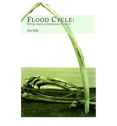 Flood Cycle: Notes from a Changing Planet - John Kelly - Kirjat - Signal Books Ltd - 9781904955597 - torstai 2. huhtikuuta 2009