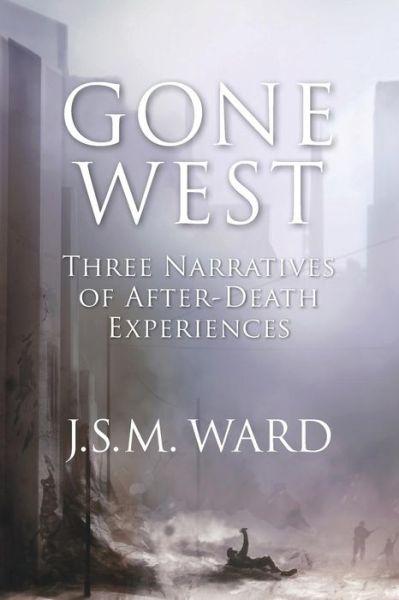 Cover for J S M Ward · Gone West: Three Narratives of After-death Experiences (Paperback Book) (2015)