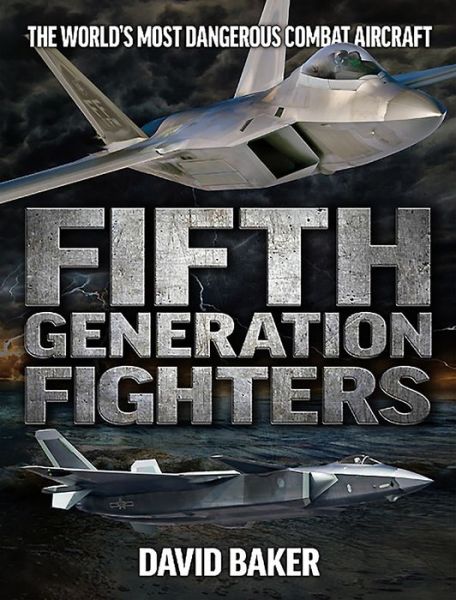 Fifth Generation Fighters - David Baker - Books - Mortons Media Group - 9781911658597 - February 6, 2022