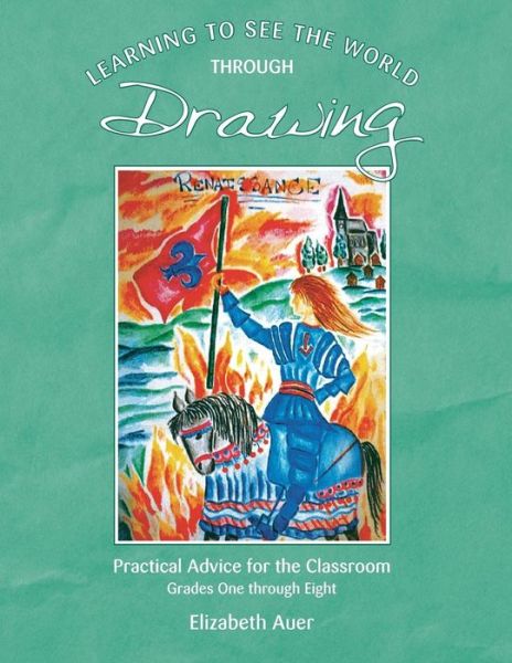 Cover for Elizabeth Auer · Learning To See the World Through Drawing: Practical Advice for the Classroom: Grades One Through Eight (Paperback Book) (2016)