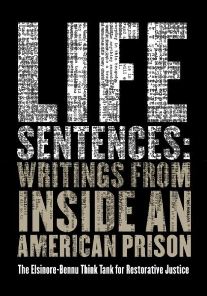 Cover for Elsinore-Bennu Think Tank for Restorative Justice · Life Sentences Writings from Inside an American Prison (Book) (2019)