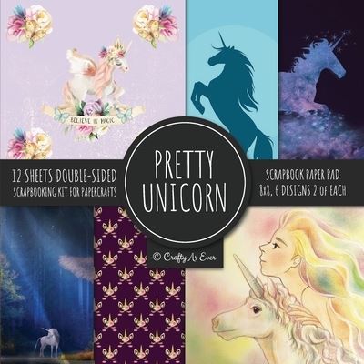 Pretty Unicorn Scrapbook Paper Pad 8x8 Scrapbooking Kit for Papercrafts, Cardmaking, Printmaking, DIY Crafts, Fantasy Themed, Designs, Borders, Backgrounds, Patterns - Crafty as Ever - Kirjat - Crafty as Ever - 9781951373597 - perjantai 4. syyskuuta 2020