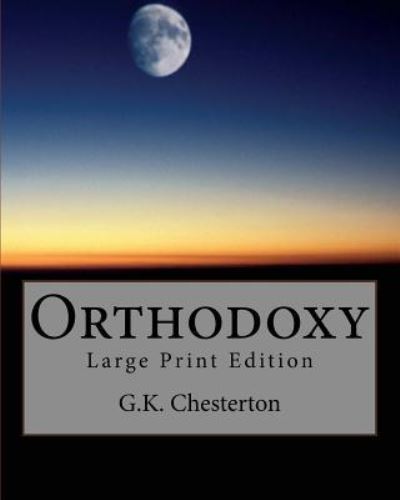 Orthodoxy - G K Chesterton - Books - Createspace Independent Publishing Platf - 9781976251597 - September 10, 2017