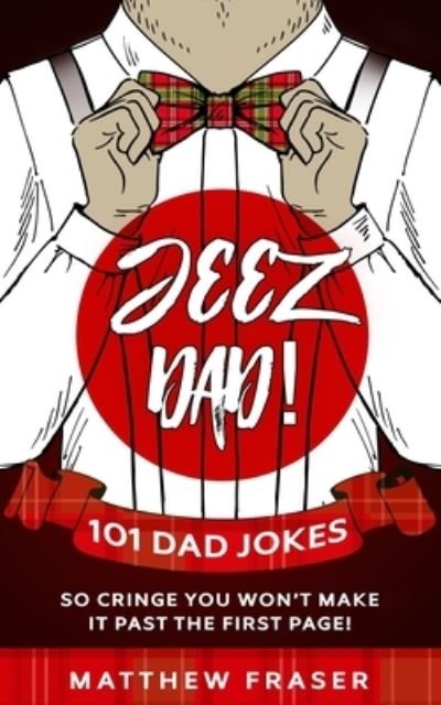 Cover for Matthew Fraser · Jeez Dad! 101 Dad Jokes So Cringe You Won't Make it Past The First Page! (Paperback Book) (2019)
