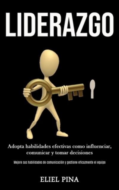 Cover for Eliel Pina · Liderazgo: Adopta habilidades efectivas como influenciar, comunicar y tomar decisiones (Mejore sus habilidades de comunicacion y gestione eficazmente el equipo) (Paperback Book) (2020)