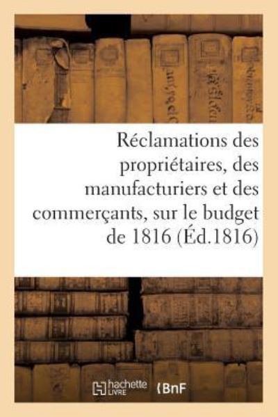 Cover for Sans Auteur · Reclamations Des Proprietaires, Des Manufacturiers Et Des Commercants Sur Le Budget de 1816 (Paperback Book) (2017)
