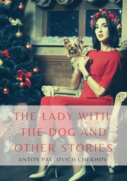 The Lady with the Dog and Other Stories - Anton Pavlovich Chekhov - Livres - Les prairies numériques - 9782382741597 - 27 novembre 2020