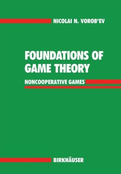 Nicolai N. Vorob'ev · Foundations of Game Theory: Noncooperative Games (Paperback Book) [Softcover reprint of the original 1st ed. 1994 edition] (2012)