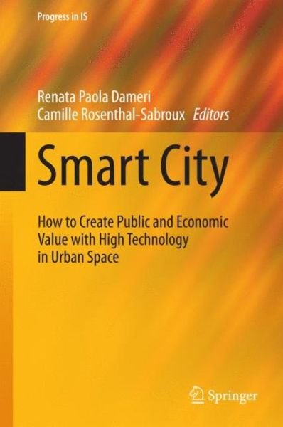Renata Paola Dameri · Smart City: How to Create Public and Economic Value with High Technology in Urban Space - Progress in IS (Hardcover Book) [2014 edition] (2014)