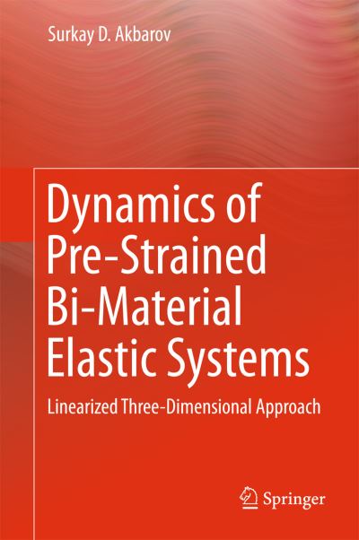 Cover for Surkay D. Akbarov · Dynamics of Pre-Strained Bi-Material Elastic Systems: Linearized Three-Dimensional Approach (Hardcover Book) [2015 edition] (2015)