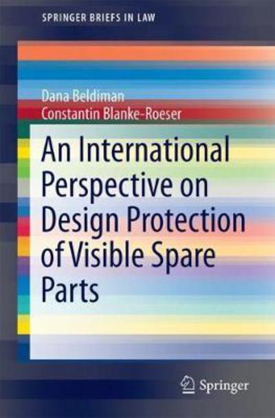 Cover for Dana Beldiman · An International Perspective on Design Protection of Visible Spare Parts - SpringerBriefs in Law (Paperback Book) [1st ed. 2017 edition] (2017)